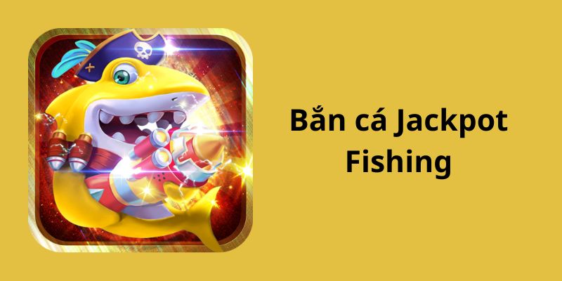 Tổng quan về bắn cá Jackpot Fishing